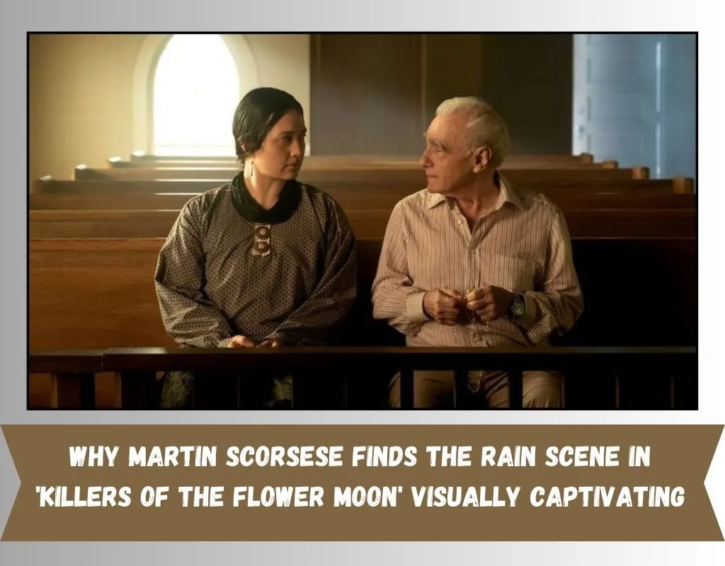 Why Martin Scorsese Finds the Rain Scene in 'Killers of the Flower Moon' Visually Captivating