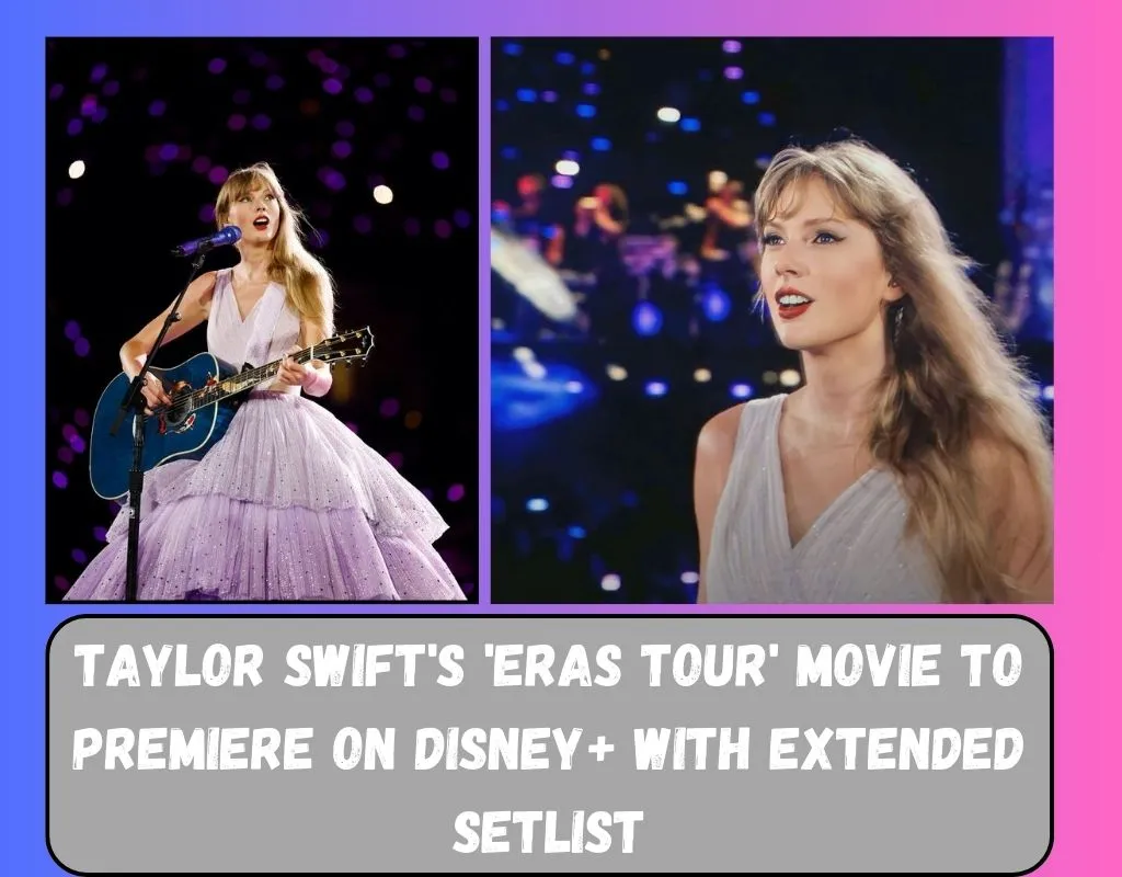 Taylor Swift's 'Eras Tour' Movie to Premiere on Disney+ with Extended Setlist
