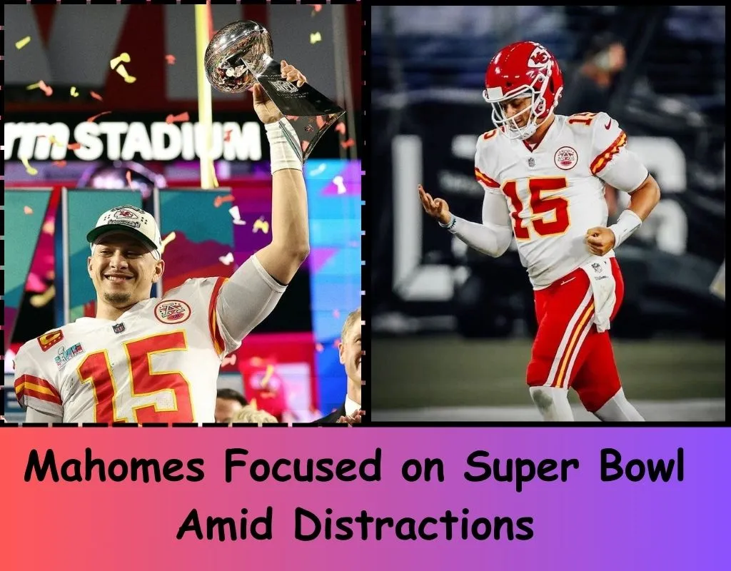 Mahomes Focused on Super Bowl Amid Distractions