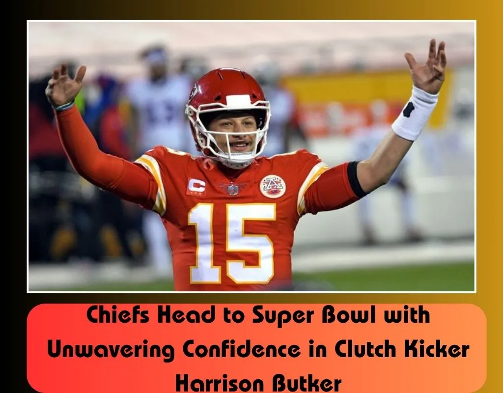 Chiefs Head to Super Bowl with Unwavering Confidence in Clutch Kicker Harrison Butker